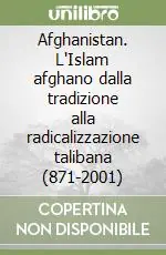 Quantità Limitata Afghanistan. L‘Islam afghano dalla tradizione alla radicalizzazione talibana (871-2001)