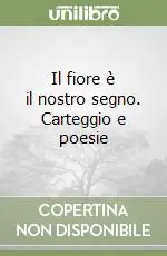Subito Disponibile Il fiore è il nostro segno. Carteggio e poesie