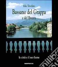 Reso Gratuito Bassano del Grappa e del Brenta. La città e il suo fiume-The city and its river