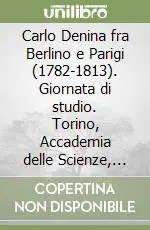 Carlo Denina fra Berlino e Parigi (1782-1813). Giornata di studio. Torino, Accademia delle Scienze, 30 novembre 2000) Non Perdere