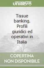 Ultime Pezzi Tissue banking. Profili giuridici ed operativi in Italia