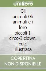 Gli animali-Gli animali e i loro piccoli-Il circo-I clown. Ediz. illustrata Consegna Rapida