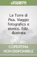 La Torre di Pisa. Viaggio fotografico e storico. Ediz. illustrata Super Prezzo