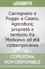 Carmignano e Poggio a Caiano. Agricoltura; proprietà e territorio fra Medioevo ed età contemporanea Di Tendenza
