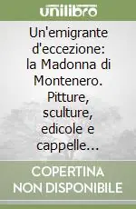 Un‘emigrante d‘eccezione la Madonna di Montenero. Pitture, sculture, edicole e cappelle lontane Novità