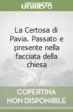 La Certosa di Pavia. Passato e presente nella facciata della chiesa Prezzo Conveniente