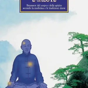 Meditazione e salute. Benessere del corpo e dello spirito secondo la medicina e le tradizioni cinesi Prezzo Conveniente