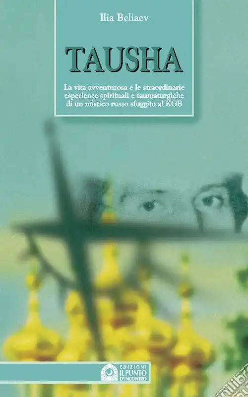 Miglior Prezzo Tausha. La vita avventurosa e le straordinarie esperienze spirituali e taumaturgiche di un mistico russo sfuggito al KGB