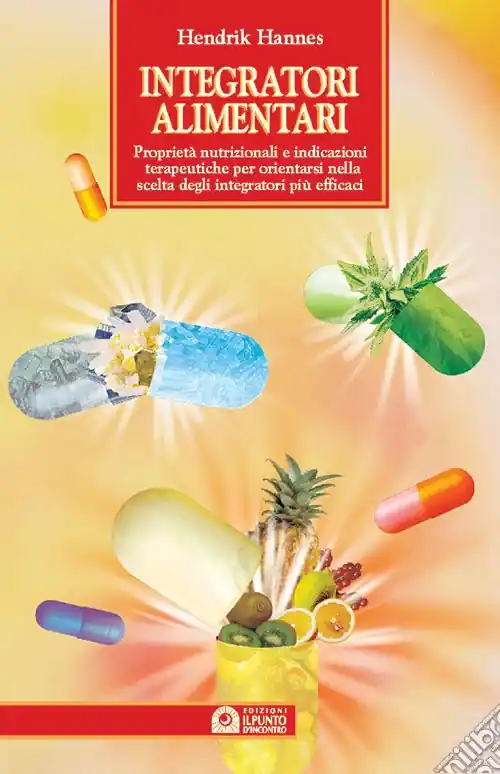 Pagamento Sicuro Integratori alimentari. Proprietà nutrizionali e indicazioni terapeutiche per orientarsi nella scelta degli integratori più efficaci