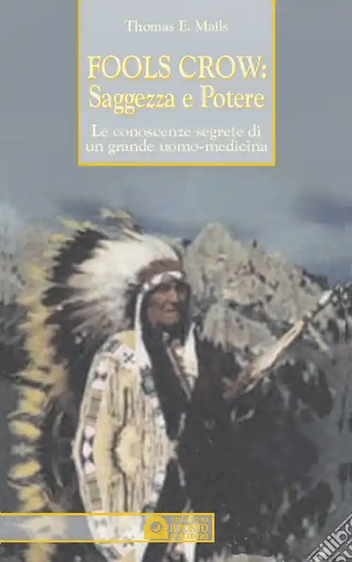 Spedito Oggi Fools Crow, saggezza e potere. Le conoscenze segrete di un grande uomo-medicina