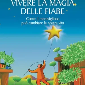 Occasione Imperdibile Vivere la magia delle fiabe. Come il meraviglioso può cambiare la nostra vita
