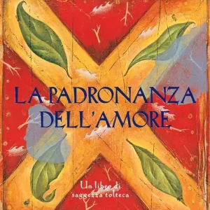 La padronanza dell‘amore. Guida pratica dell‘arte dei rapporti personali. Un libro di saggezza tolteca Promo Stagionale