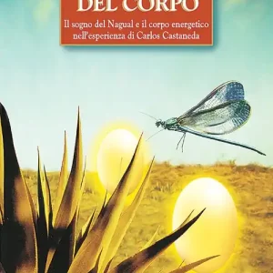 Oltre i limiti del corpo. Il sogno del nagual e il corpo energetico nell‘esperienza di Carlos Castaneda Pagamento Sicuro