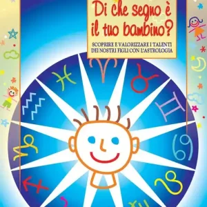 Offerta Lampo Di che segno è il tuo bambino. Scoprire e valorizzare i talenti dei nostri figli con l‘astrologia
