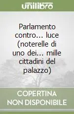 Parlamento contro... luce (noterelle di uno dei... mille cittadini del palazzo) Offerta Del Giorno