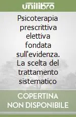 Spedito Oggi Psicoterapia prescrittiva elettiva fondata sull‘evidenza. La scelta del trattamento sistematico