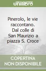 Bestseller Pinerolo, le vie raccontano. Dal colle di San Maurizio a piazza S. Croce
