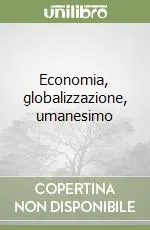 Economia, globalizzazione, umanesimo Compra Oggi Stesso