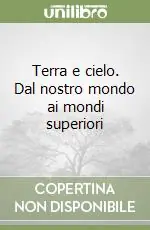 Saldi Terra e cielo. Dal nostro mondo ai mondi superiori