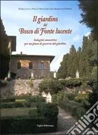 Il giardino del Bosco di Fonte Lucente. Immagini conoscitive per un piano di governo del giardino Offerta Limitata