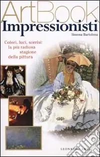 Impressionisti. Colori, luci, sorrisi la più radiosa stagione della pittura. Ediz. illustrata A Buon Prezzo
