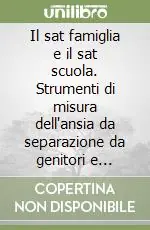 Il sat famiglia e il sat scuola. Strumenti di misura dell‘ansia da separazione da genitori e insegnanti Prezzo Scontato