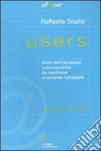 Compra Oggi Stesso Users. Storia dell‘interazione uomo-macchina dai mainframe ai computer indossabili