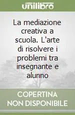 Promo Stagionale La mediazione creativa a scuola. L‘arte di risolvere i problemi tra insegnante e alunno