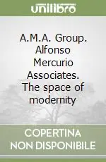 A.M.A. Group. Alfonso Mercurio Associates. The space of modernity Ultime Pezzi