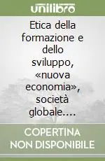 Etica della formazione e dello sviluppo, «nuova economia», società globale. Preliminari pedagogici a una ricostruzione filosofica Prezzo Conveniente