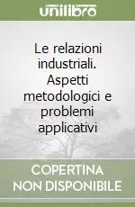Offerta Speciale Le relazioni industriali. Aspetti metodologici e problemi applicativi