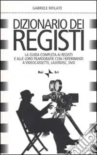 Dizionario dei registi. La guida completa ai registi e alle loro filmografie con i riferimenti a videocassette, laserdisc, DVD Offerta Speciale