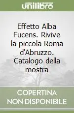 Effetto Alba Fucens. Rivive la piccola Roma d‘Abruzzo. Catalogo della mostra Nuovo Arrivo