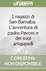 Spedito Oggi I ragazzi di San Barnaba. L‘avventura di padre Pavoni e dei suoi artigianelli
