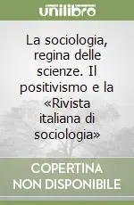 Nuova Collezione La sociologia, regina delle scienze. Il positivismo e la «Rivista italiana di sociologia»