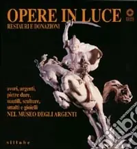 Opere in luce restauri e donazioni. Avori, argenti, pietre dure, nautili, sculture, smalti e gioielli nel Museo degli argenti. Ediz. illustrata Must-Have