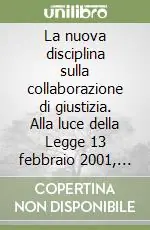 La nuova disciplina sulla collaborazione di giustizia. Alla luce della Legge 13 febbraio 2001, n. 45 Prezzo Basso