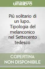 Più solitario di un lupo. Tipologia del melanconico nel Settecento tedesco Vendita Finale