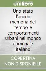 Uno stato d‘animo memoria del tempo e comportamenti urbani nel mondo comunale italiano Esclusivo