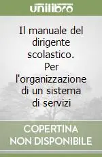 Il manuale del dirigente scolastico. Per l‘organizzazione di un sistema di servizi Nuova Collezione