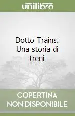 Dotto Trains. Una storia di treni Saldi