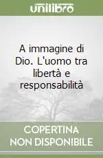 Offerta A immagine di Dio. L‘uomo tra libertà e responsabilità