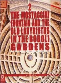 The Mostaccini fountain and the old labyrinths in the Boboli gardens. Ediz. illustrata Popolare