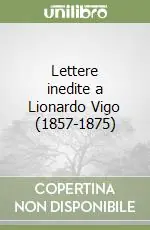 Lettere inedite a Lionardo Vigo (1857-1875) Subito Disponibile