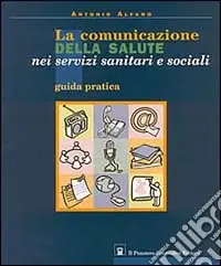 La comunicazione della salute nei servizi sanitari e sociali. Guida pratica Promozione