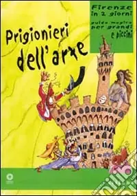 Offerta Limitata Prigionieri dell‘arte. Firenze in due giorni. Guida magica per grandi e piccini. Ediz. illustrata