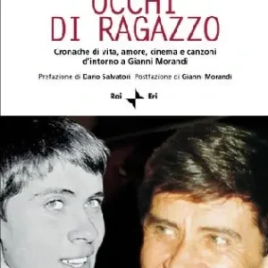 Sconto Occhi di ragazzo. Cronache di vita, amore, cinema e canzoni d‘intorno a Gianni Morandi