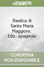 Basilica di Santa Maria Maggiore. Ediz. spagnola Spedizione Espresso