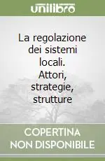 Offerta Speciale La regolazione dei sistemi locali. Attori, strategie, strutture