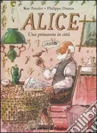 Ultime Pezzi Alice. Una primavera in città. Ediz. illustrata